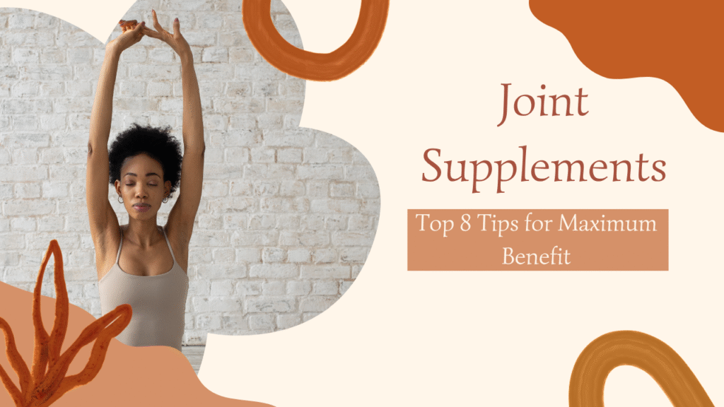 How to Use Joint Supplements: Top 8 Tips for Maximum Benefit